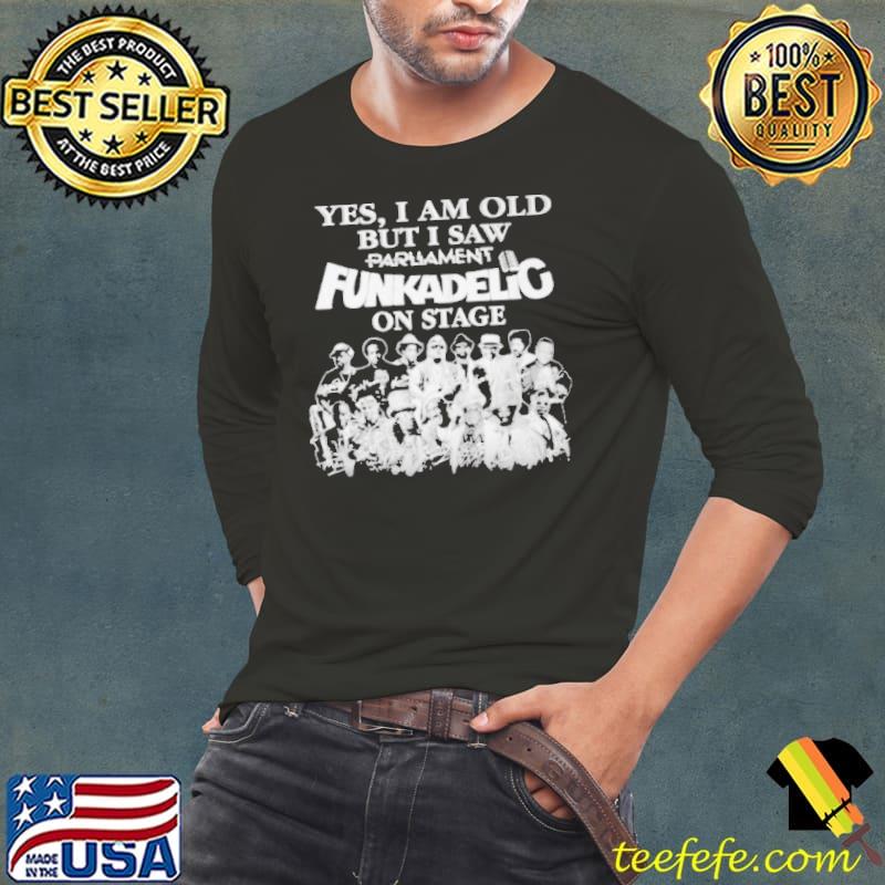 YES I AM OLD BUT I SAW PARLIAMENT FUNKADELIC ON SAGE SIGNATURES SHIRT YES I AM OLD BUT I SAW PARLIAMENT FUNKADELIC ON SAGE SIGNATURES SHIRT