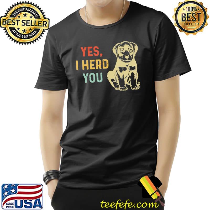 Yes, I Herd You The Dog Vintage Shirt Unisex Yes, I Herd You The Dog Vintage Shirt Unisex