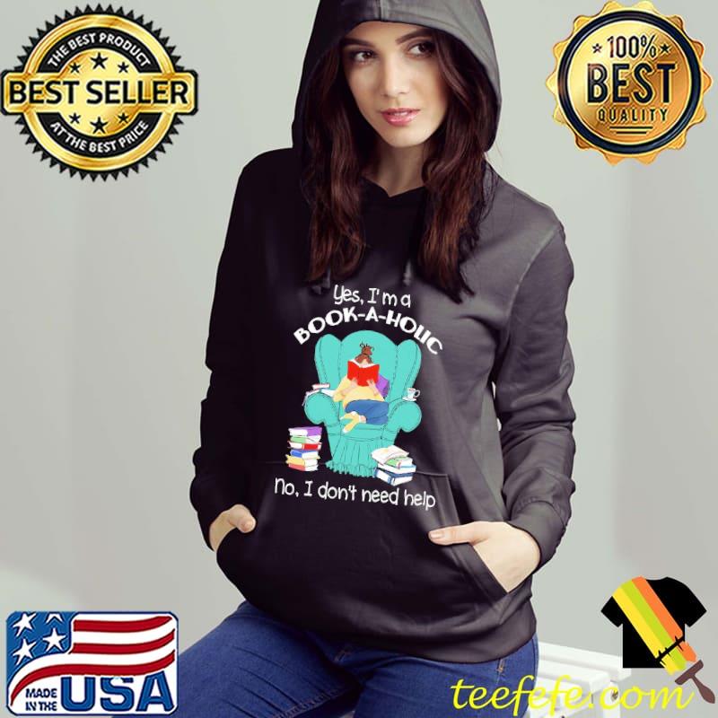 Yes, I'm a Book-a-holic No I Don't Need Help Shirt