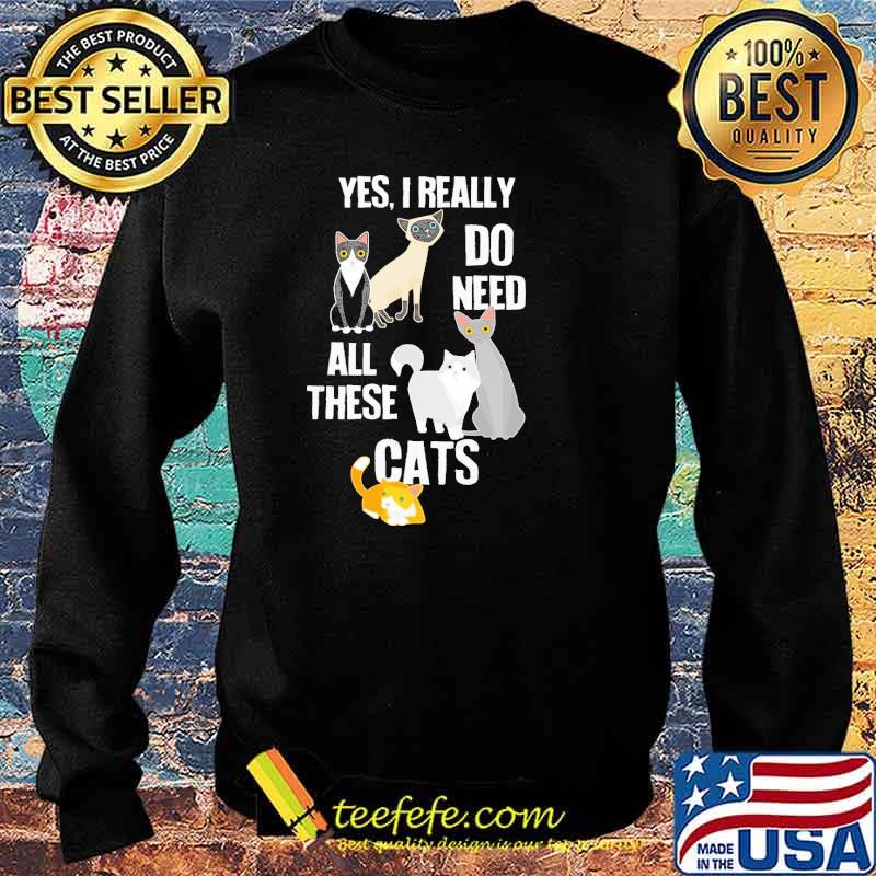 Yes I Really Do Need All These Cats Shirt Sweater Yes I Really Do Need All These Cats Shirt Sweater