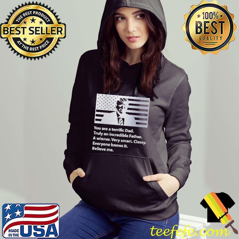 You Are A Terrific Dad Truly An Incredible Father Believe Me Trump America Flag Shirt Hoodie You Are A Terrific Dad Truly An Incredible Father Believe Me Trump America Flag Shirt Hoodie