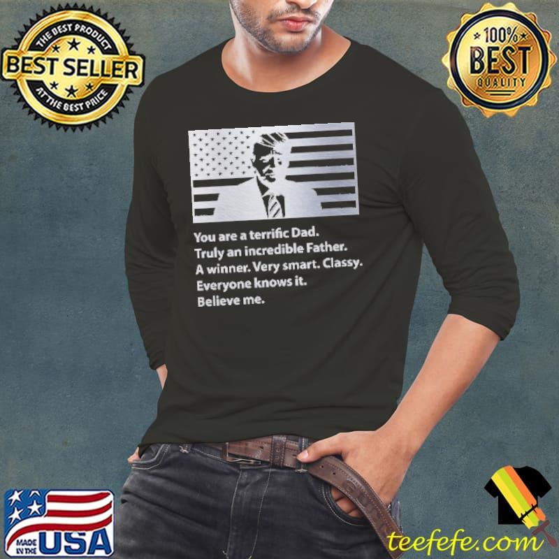 You Are A Terrific Dad Truly An Incredible Father Believe Me Trump America Flag Shirt Long Sleeve Tee You Are A Terrific Dad Truly An Incredible Father Believe Me Trump America Flag Shirt Long Sleeve Tee