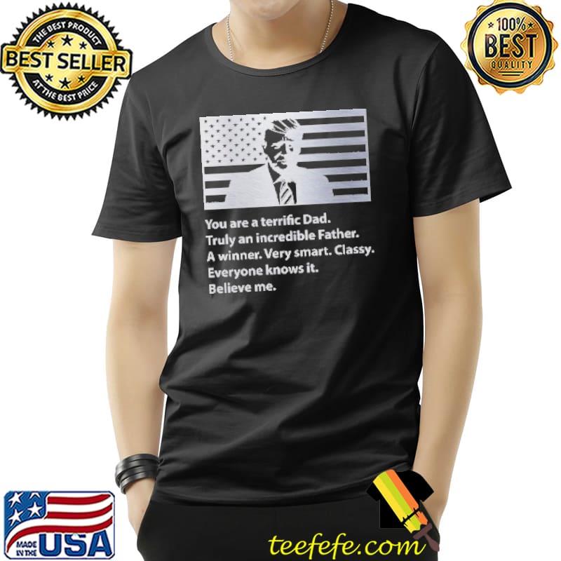 You Are A Terrific Dad Truly An Incredible Father Believe Me Trump America Flag Shirt