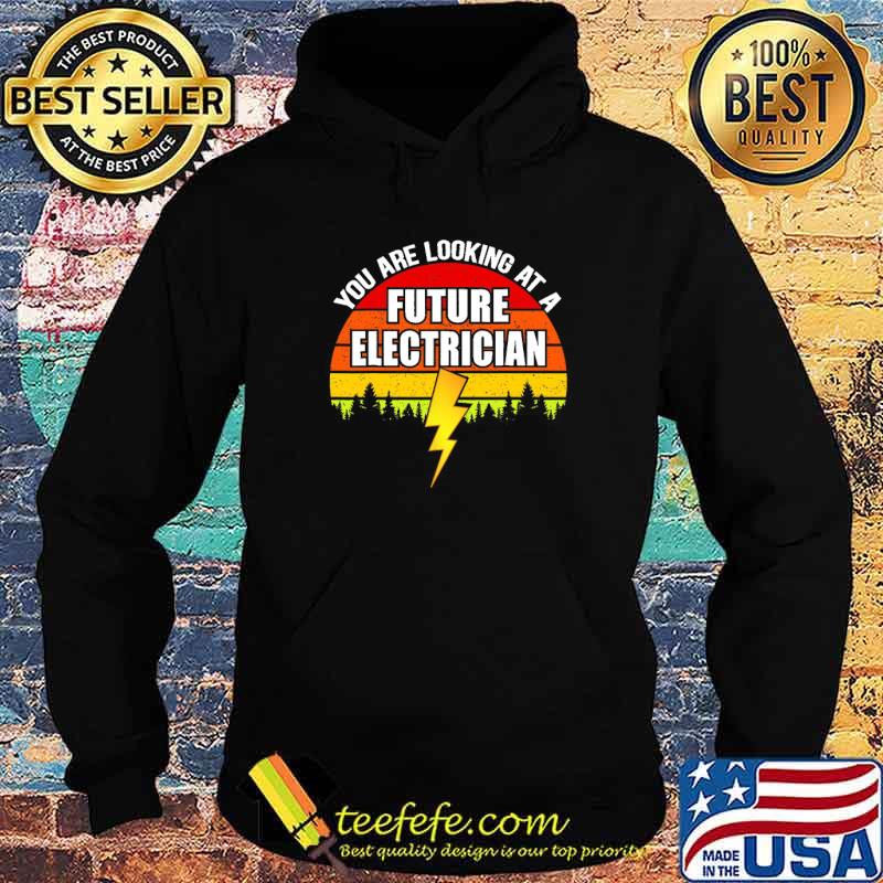 You Are Looking at A Future Electician Vintage Shirt Hoodie You Are Looking at A Future Electician Vintage Shirt Hoodie