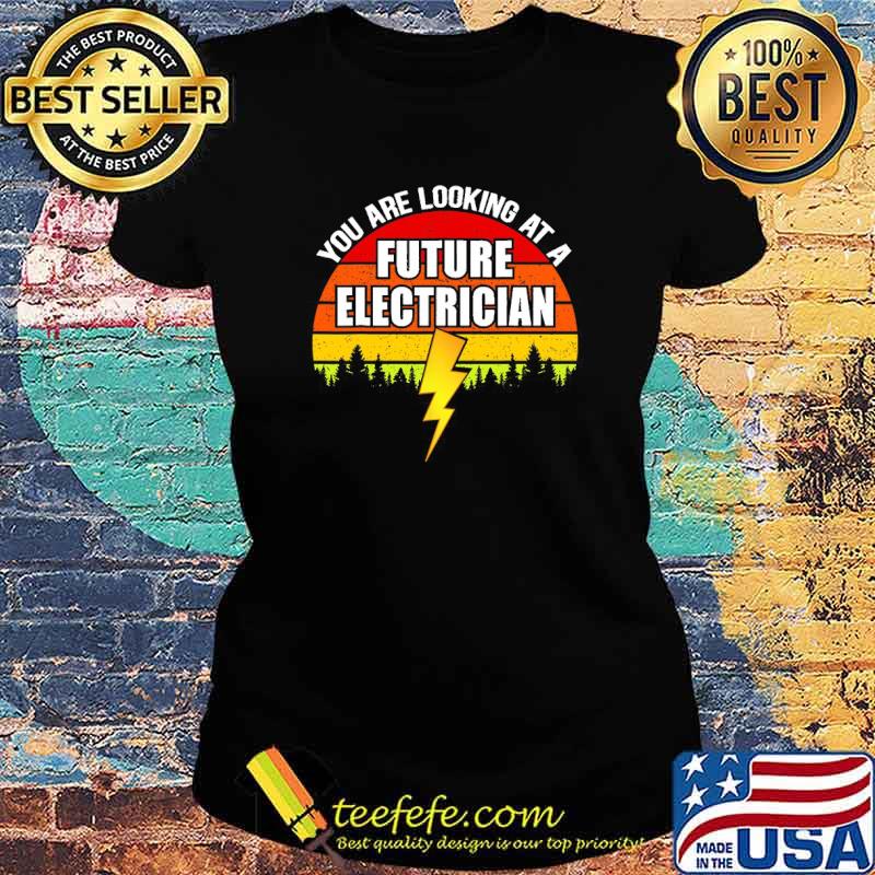 You Are Looking at A Future Electician Vintage Shirt Ladies tee You Are Looking at A Future Electician Vintage Shirt Ladies tee