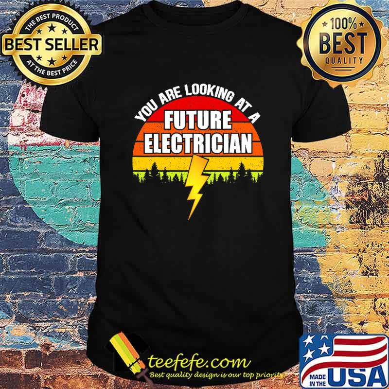 You Are Looking at A Future Electician Vintage Shirt You Are Looking at A Future Electician Vintage Shirt
