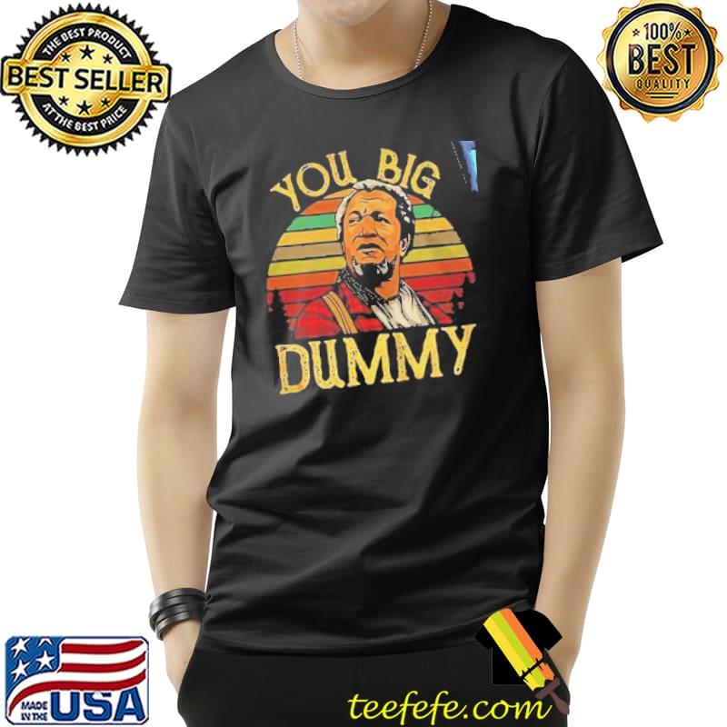 You Big Dummy Vintage Shirt Unisex You Big Dummy Vintage Shirt Unisex