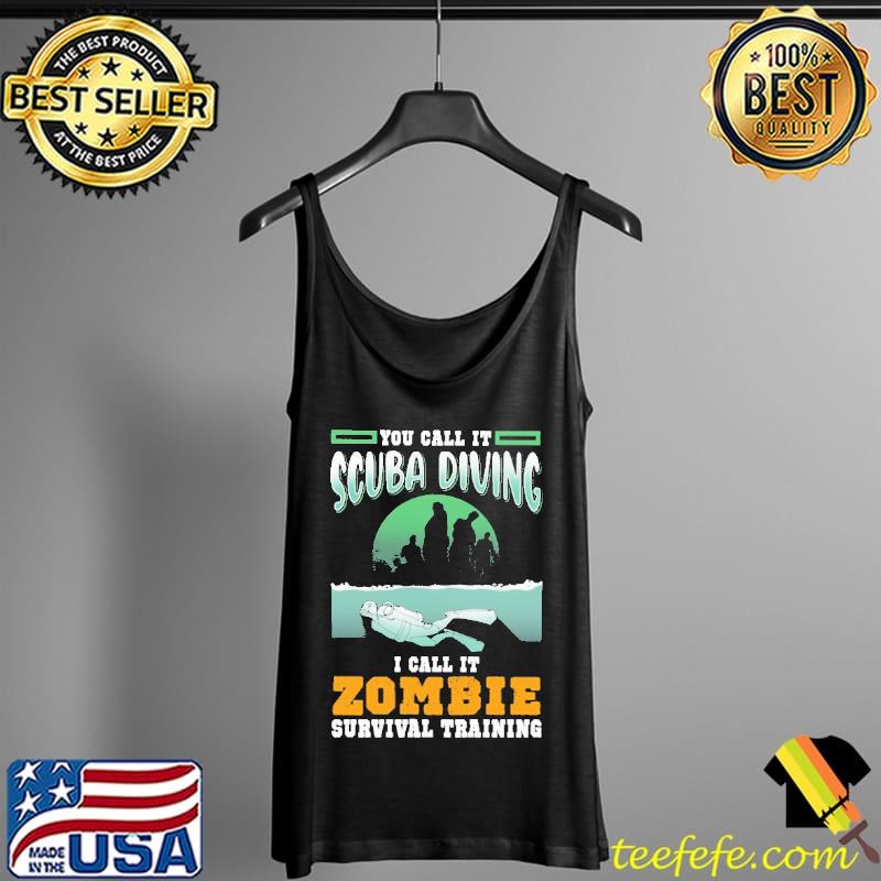 You Call It Scuba Diving I Call It Zombie Survival Training Shirt Tank Top You Call It Scuba Diving I Call It Zombie Survival Training Shirt Tank Top