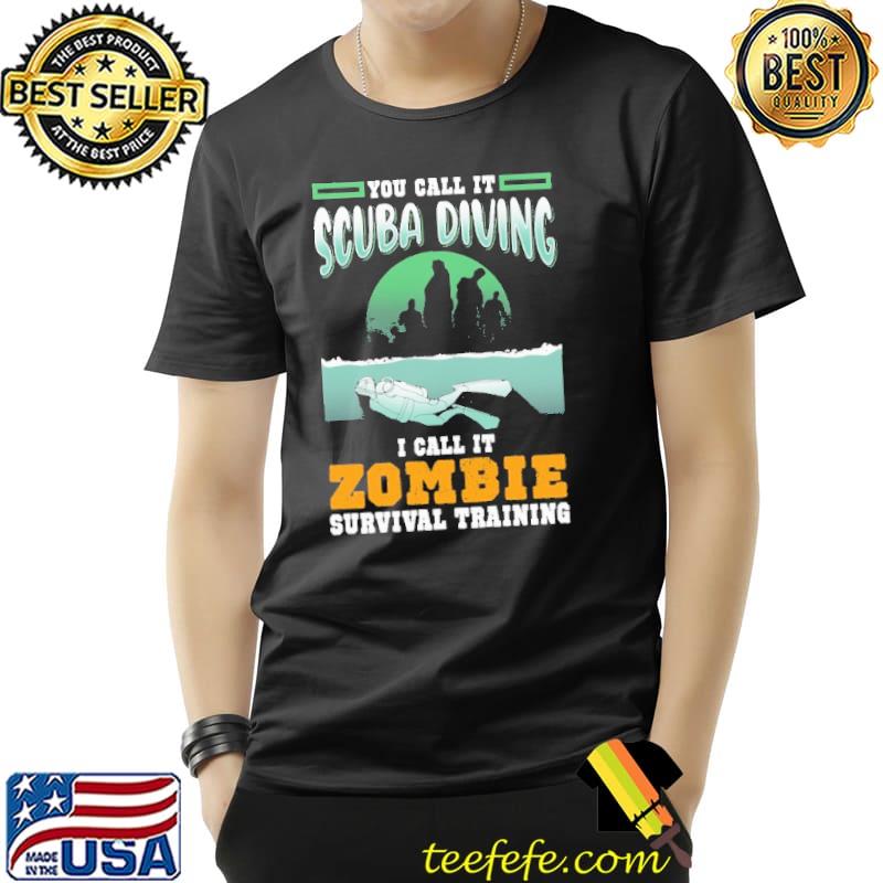 You Call It Scuba Diving I Call It Zombie Survival Training Shirt Unisex You Call It Scuba Diving I Call It Zombie Survival Training Shirt Unisex