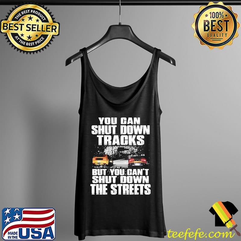 You Can Shut Down Tracks But you Can't Shut Down The Streets s Tank Top You Can Shut Down Tracks But you Can't Shut Down The Streets s Tank Top