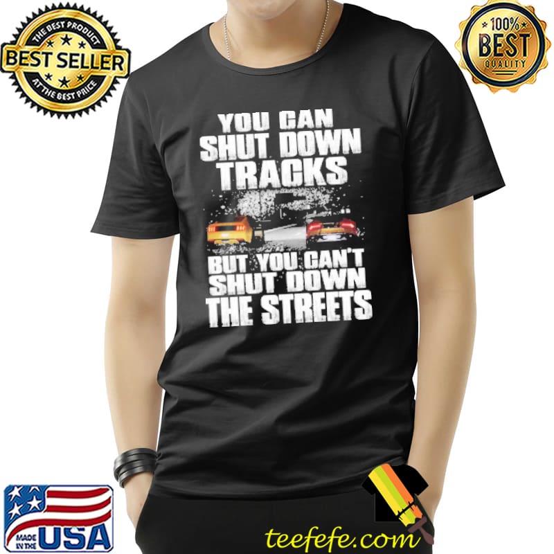 You Can Shut Down Tracks But you Can't Shut Down The Streets s Unisex You Can Shut Down Tracks But you Can't Shut Down The Streets s Unisex