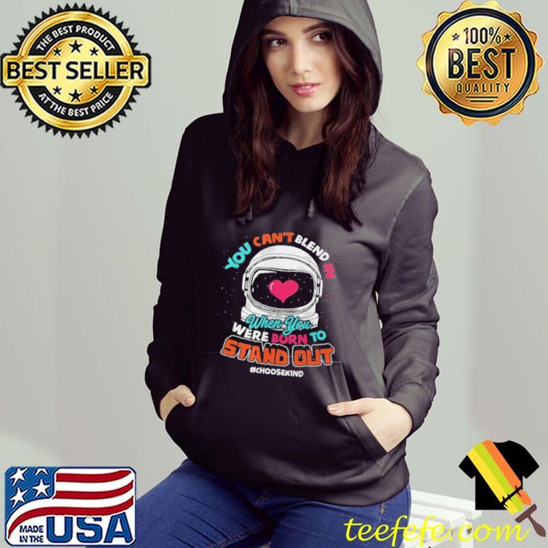 You Can't Blend In When You Were Born To Stand Out Shirt Hoodie You Can't Blend In When You Were Born To Stand Out Shirt Hoodie