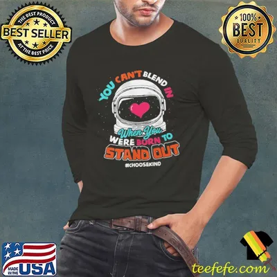 You Can't Blend In When You Were Born To Stand Out Shirt