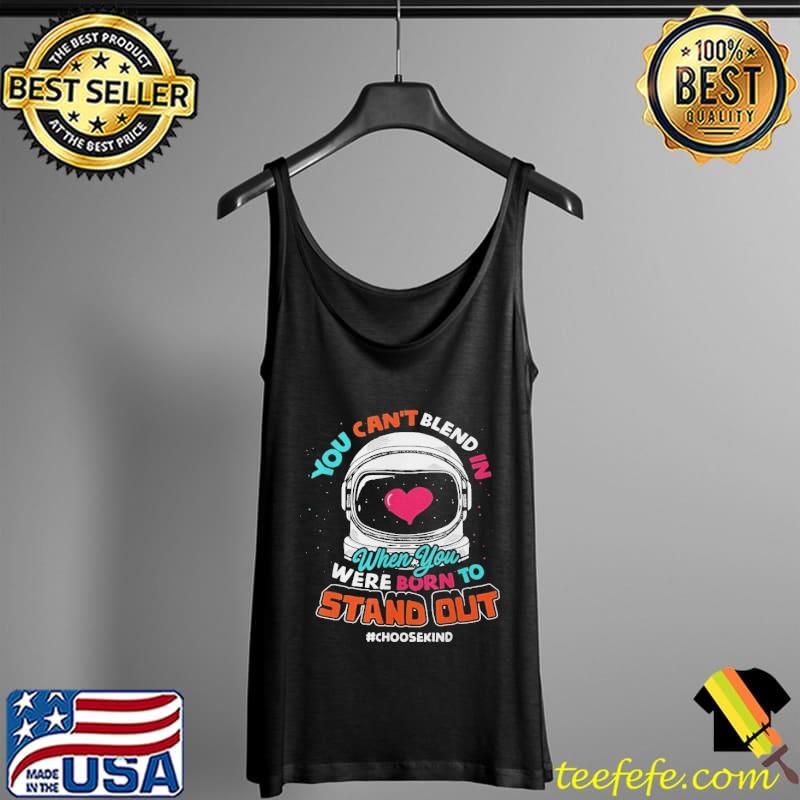 You Can't Blend In When You Were Born To Stand Out Shirt Tank Top You Can't Blend In When You Were Born To Stand Out Shirt Tank Top