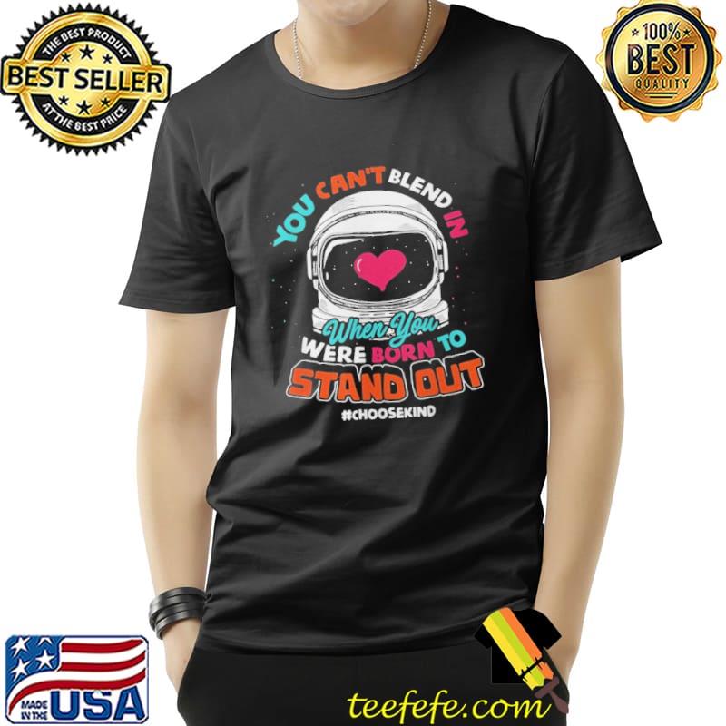 You Can't Blend In When You Were Born To Stand Out Shirt Unisex You Can't Blend In When You Were Born To Stand Out Shirt Unisex