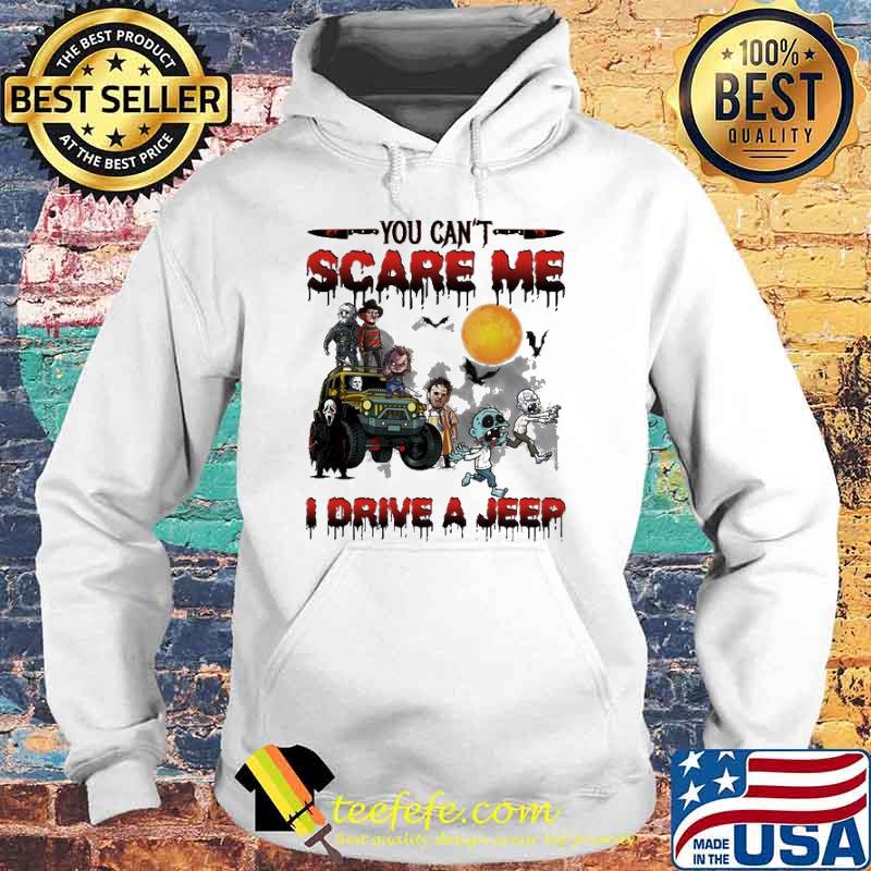 You Can't Scare Me I Drive A Jeep Shirt Hoodie You Can't Scare Me I Drive A Jeep Shirt Hoodie