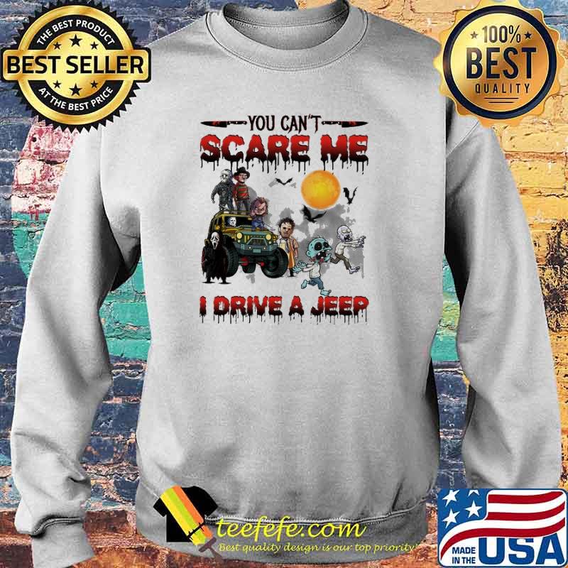 You Can't Scare Me I Drive A Jeep Shirt Sweater You Can't Scare Me I Drive A Jeep Shirt Sweater