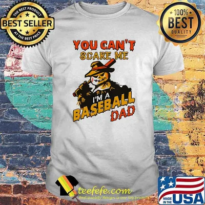 You Can't Scare Me I'm A Baseball Dad Shirt