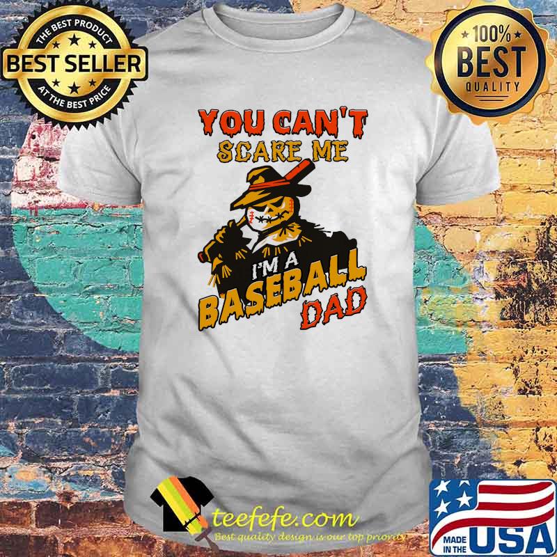 You Can't Scare Me I'm A Baseball Dad Shirt