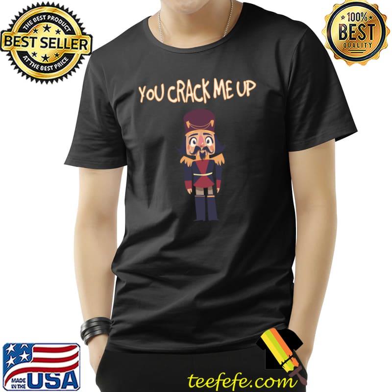 You Crack Me Up Funny Christmas Nutcracker Holiday Joke T-Shirt Unisex You Crack Me Up Funny Christmas Nutcracker Holiday Joke T-Shirt Unisex