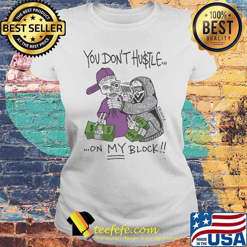 You dont hustle on my block s Laides tee You dont hustle on my block s Laides tee