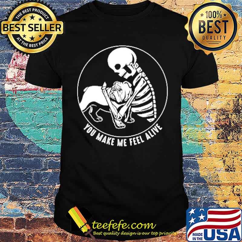 You make me feel alive skull and dog gift shirt