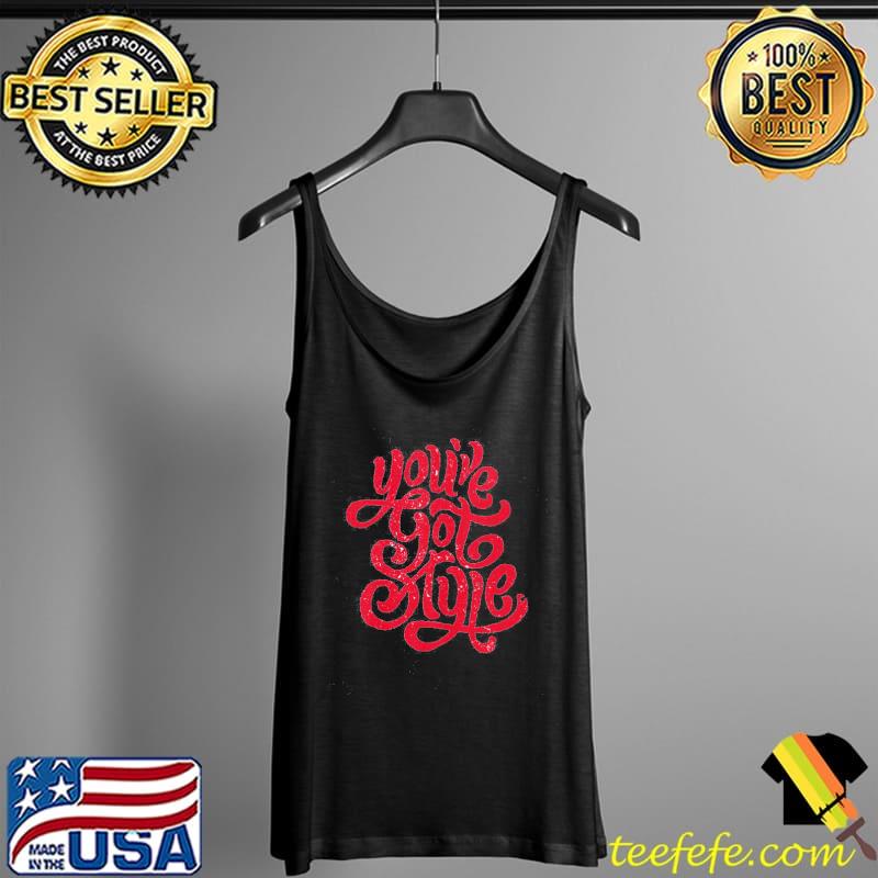 You're Got Style Shirt Tank Top You're Got Style Shirt Tank Top