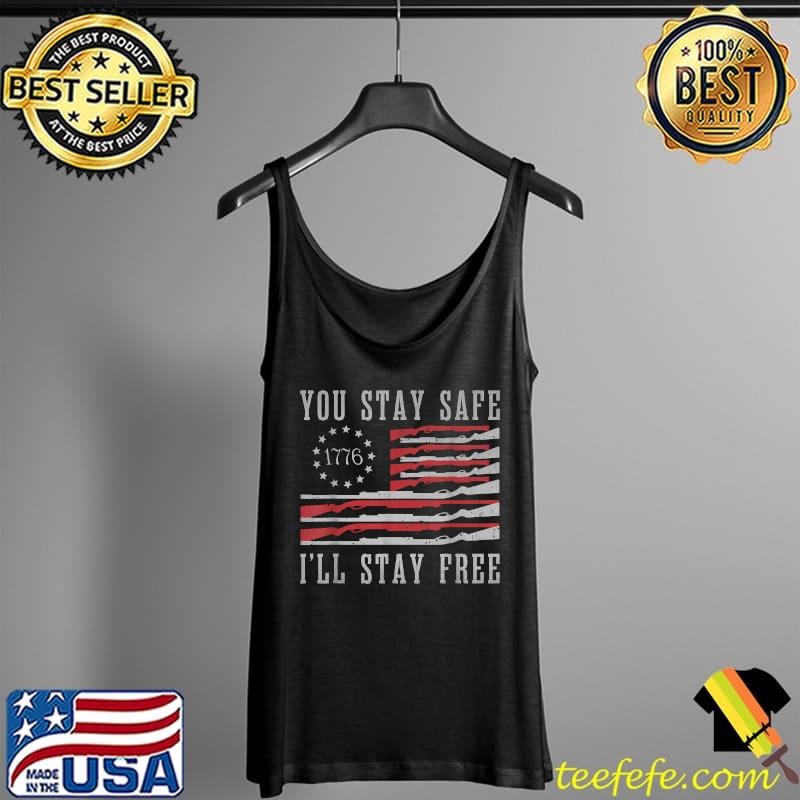 You Stay Safe I'll Stay Free T-Shirt Tank Top You Stay Safe I'll Stay Free T-Shirt Tank Top