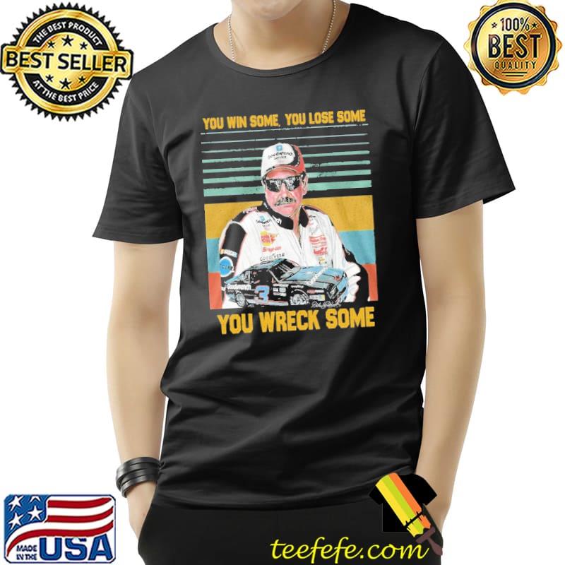 You Win Some You Lose Some You Wreck Some Dale Earnhardt The Race Vintage Shirt Unisex You Win Some You Lose Some You Wreck Some Dale Earnhardt The Race Vintage Shirt Unisex