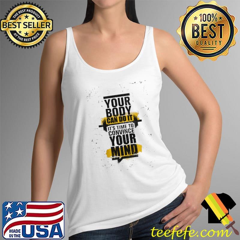 Your Body Can Do It It's Time To Convince Your Mind Shirt Tank Top Your Body Can Do It It's Time To Convince Your Mind Shirt Tank Top