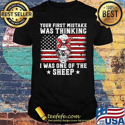 Your First Mistake Was Thinking I Was One Of The Sheep Messy Bun Skull Glasses Usa Flag T-Shirt