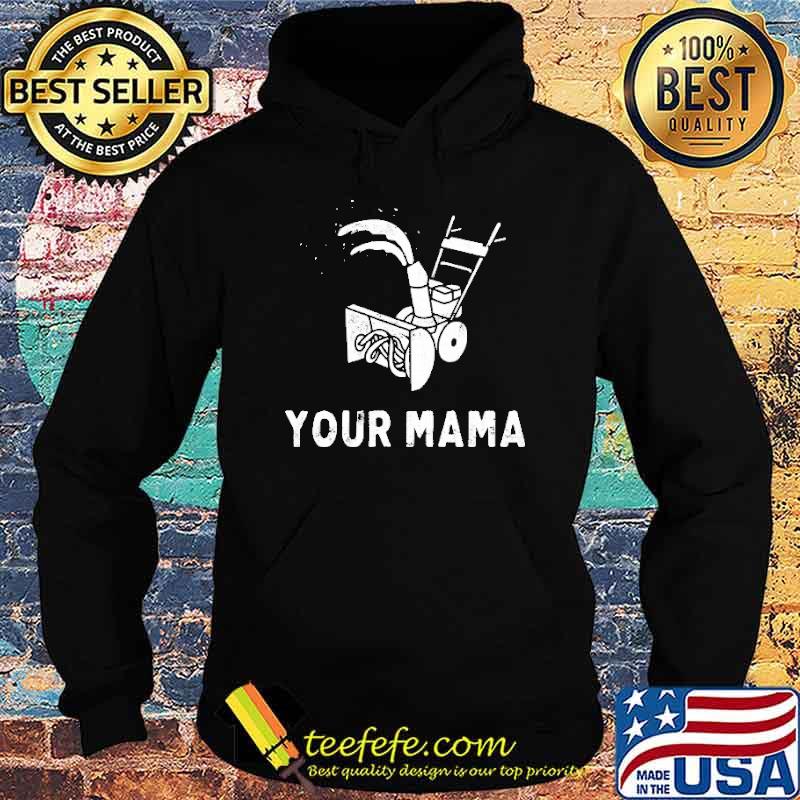 Your Mama Was A Snowbl Ower Shirt Hoodie Your Mama Was A Snowbl Ower Shirt Hoodie