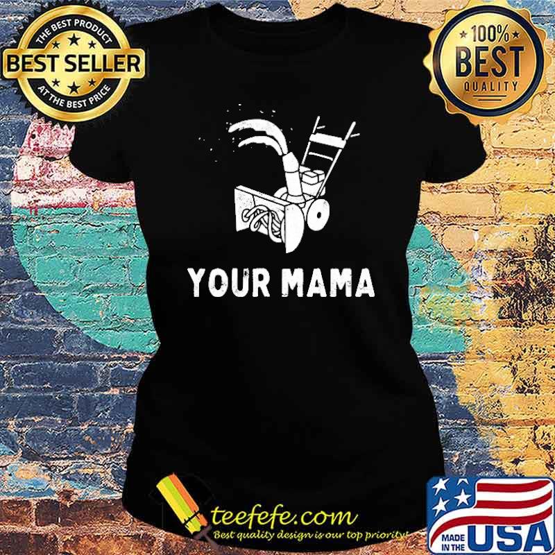 Your Mama Was A Snowbl Ower Shirt Ladies tee Your Mama Was A Snowbl Ower Shirt Ladies tee
