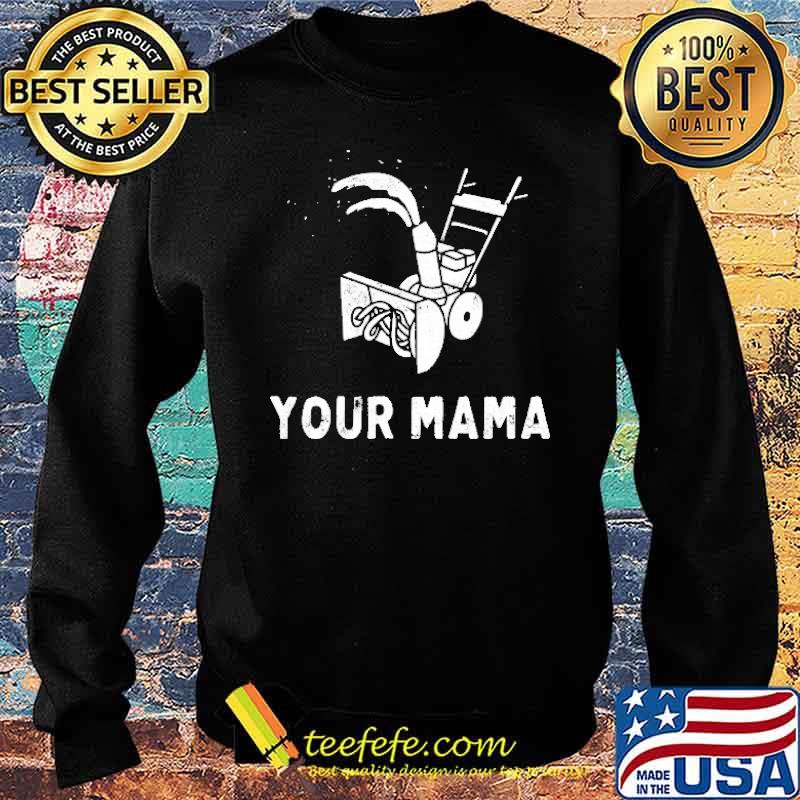 Your Mama Was A Snowbl Ower Shirt Sweater Your Mama Was A Snowbl Ower Shirt Sweater