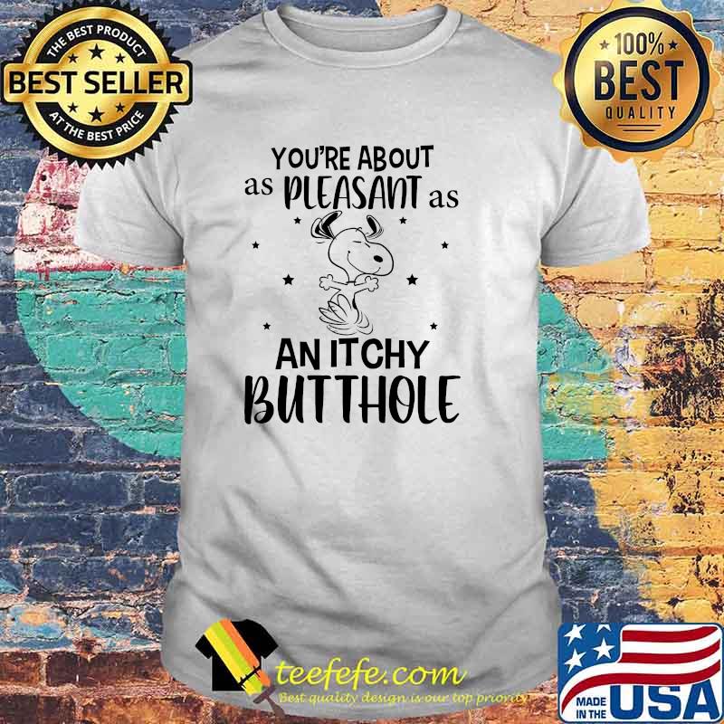 Youre about to as pleasant as an itchy butthole snoopy shirt