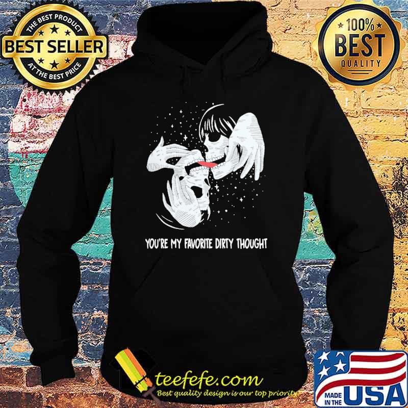 Youre my favoroite dirty thought skull s Hoodie Youre my favoroite dirty thought skull s Hoodie