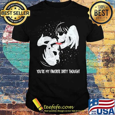 Youre my favoroite dirty thought skull shirt
