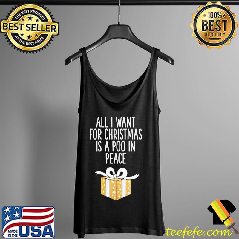 All I Want For Christmas Is A Poo In Peace Shirt Tank Top All I Want For Christmas Is A Poo In Peace Shirt Tank Top