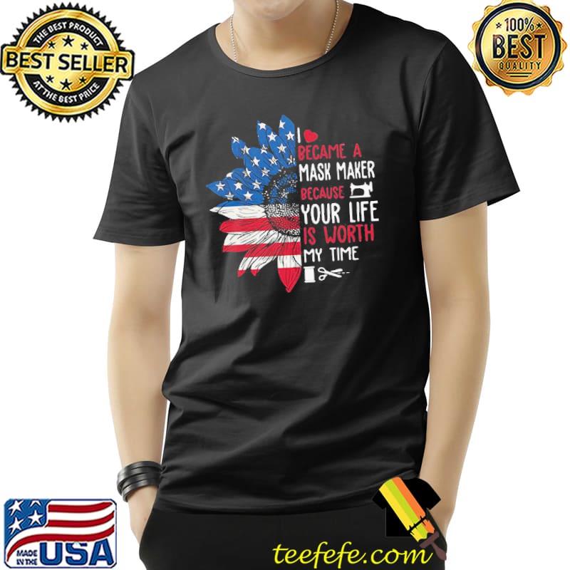 American Flag Sunflower I Became A Mask Maker Because Your Life Is Worth My Time Shirt Unisex American Flag Sunflower I Became A Mask Maker Because Your Life Is Worth My Time Shirt Unisex