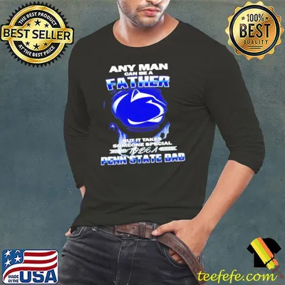 Any man can be a father but it takes someone special penn state dad shirt
