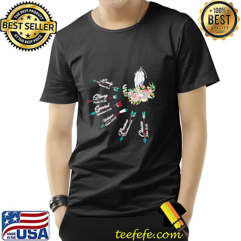 Arrow Flower God Says You Are Lovely Strong Special Unique Precious Chosen Shirt Unisex Arrow Flower God Says You Are Lovely Strong Special Unique Precious Chosen Shirt Unisex