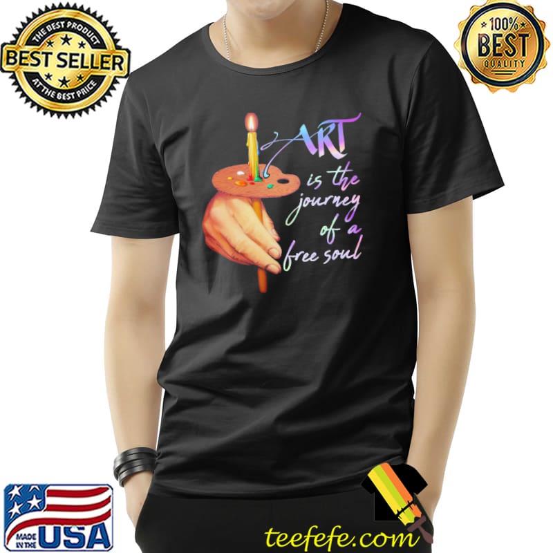 Art is the journey Of A Free Soul Candle Shirt Unisex Art is the journey Of A Free Soul Candle Shirt Unisex
