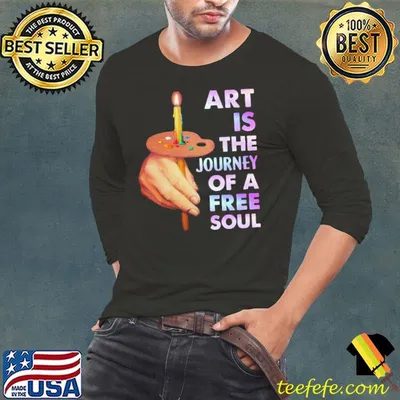 Art is the journey Of A Free Soul Paint Shirt