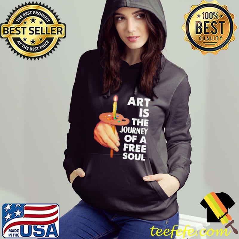 Art is the journey Of A Free Soul Paint White Shirt Hoodie Art is the journey Of A Free Soul Paint White Shirt Hoodie