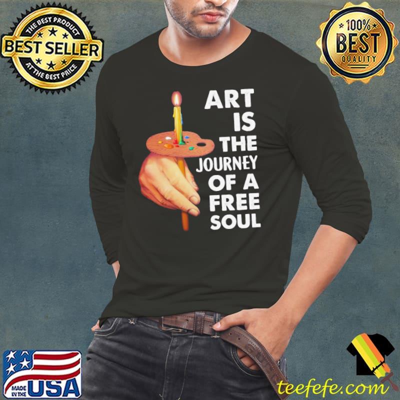 Art is the journey Of A Free Soul Paint White Shirt Art is the journey Of A Free Soul Paint White Shirt