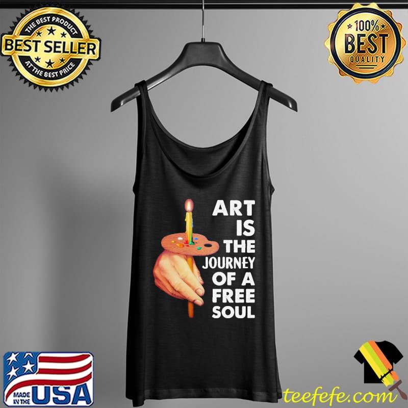 Art is the journey Of A Free Soul Paint White Shirt Tank Top Art is the journey Of A Free Soul Paint White Shirt Tank Top