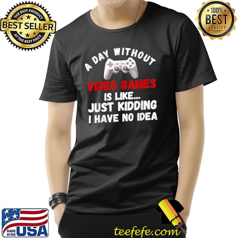 Awesome A Day Without Video Games Is Like Funny Gamer Gifts Gaming T-Shirt Unisex Awesome A Day Without Video Games Is Like Funny Gamer Gifts Gaming T-Shirt Unisex