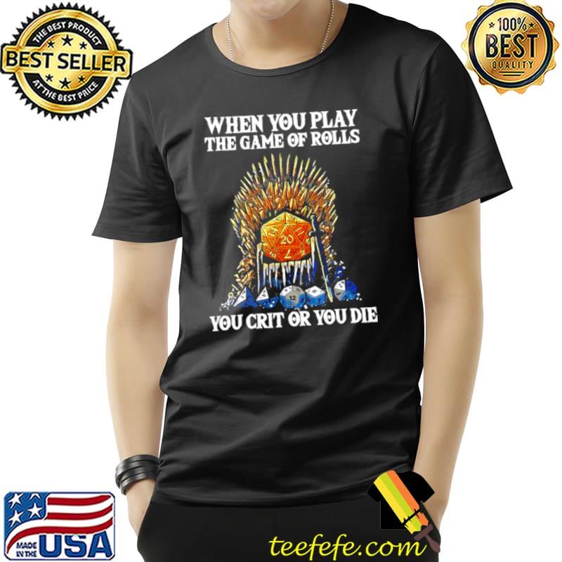 Awesome Game Of Thrones When You Play The Game Of Rolls You Crit Or You Die T Unisex Awesome Game Of Thrones When You Play The Game Of Rolls You Crit Or You Die T Unisex