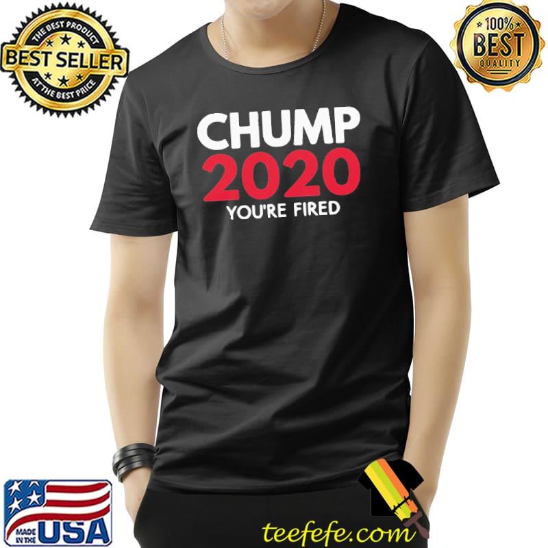 Awesome Hot You’re Fired Chump Trump 2020 Election Loser Democrat Shirt Unisex Awesome Hot You’re Fired Chump Trump 2020 Election Loser Democrat Shirt Unisex
