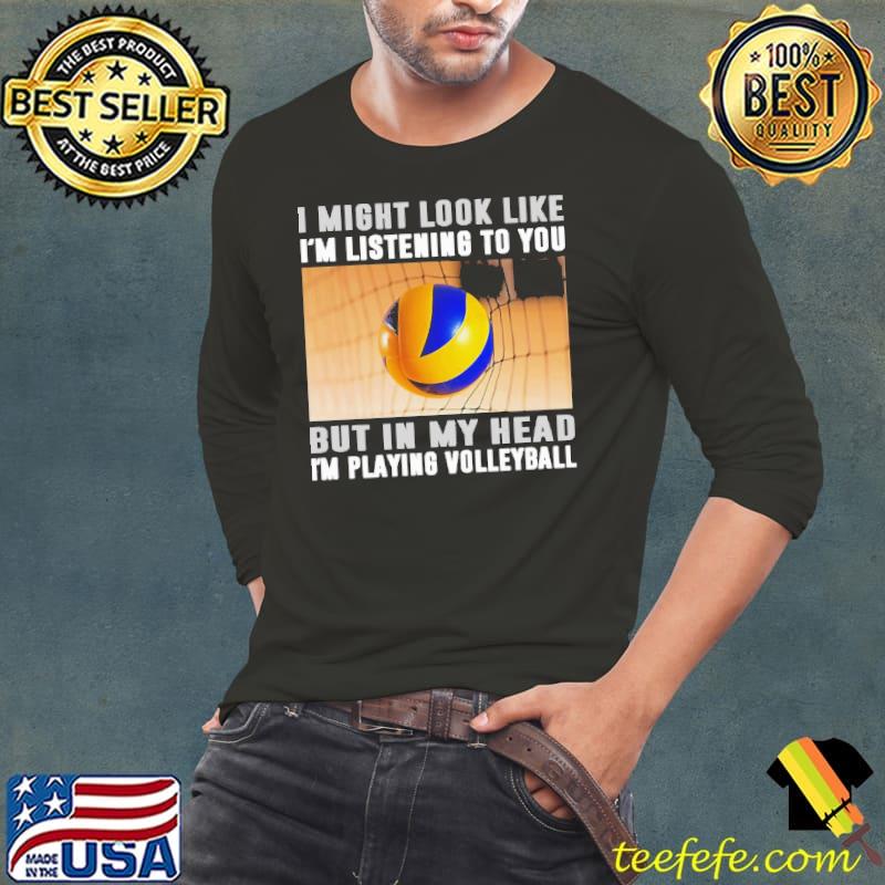 Awesome i Might Look Like Im Listening To You But In My Head I'm Playing Volleyball shirt